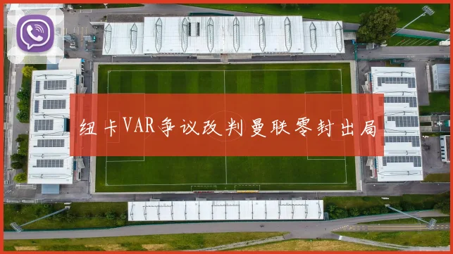 纽卡VAR争议改判曼联零封出局