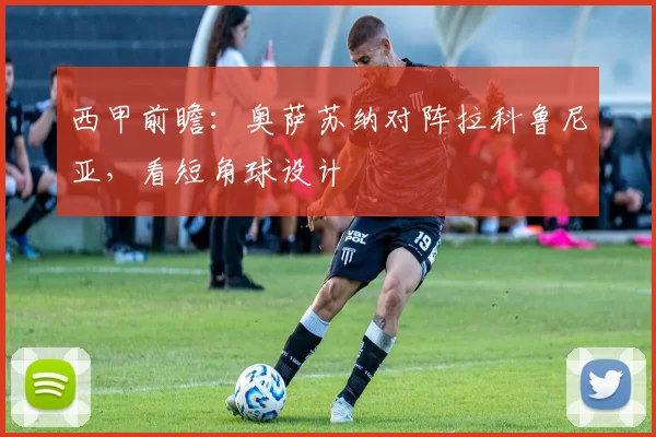 西甲前瞻:奥萨苏纳对阵拉科鲁尼亚,看短角球设计