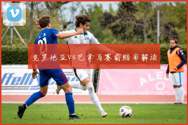 克罗地亚vs巴拿马赛前赔率解读