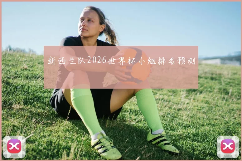 新西兰队2026世界杯小组排名预测