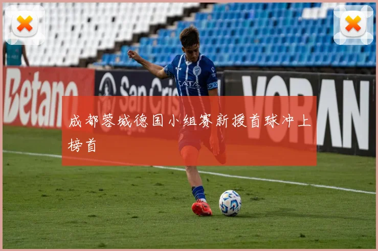成都蓉城德国小组赛新援首球冲上榜首