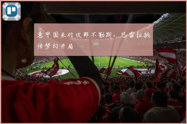 意甲国米对攻那不勒斯,巴雷拉挑传梦幻开局