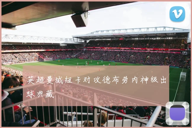 英超曼城纽卡对攻德布劳内神级出球典藏