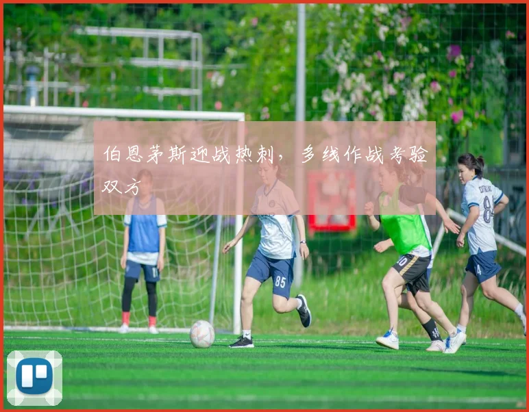 伯恩茅斯迎战热刺,多线作战考验双方